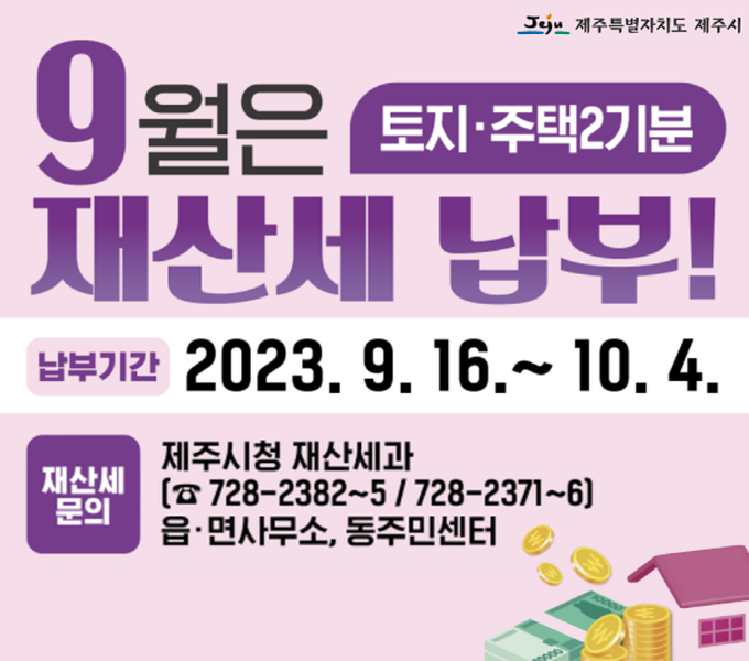 ❍ 납세의무자: 2023. 6. 1 현재 토지 및 주택소유자
 ❍ 납부 기간: 2023. 9. 16. ~ 10. 4.
 ❍ 납부 방법: 전국 금융기관, 자동이체, 인터넷, 신용카드, 입금전용계좌로 납부
   - 인터넷 납부: 위택스(www.wetax.go,kr), 지로(www.giro.or.kr) 접속 납부
   - 입금전용계좌 납부로 은행마감 시간 이후에도 납부 가능
    ※ 지방세입계좌 납부 신설: 인터넷 뱅킹, CD/ATM을 이용하여 계좌이체 메뉴에서 입금은행을 󰡔지방세입󰡕으로 선택하고 지방세입계좌 입력 후 납부
   - ARS(☎1899-0341)납부: 신용카드, 휴대폰소액결재, 즉시 출금중 선택 납부
   - 간편결제앱 납부: 카카오페이, 네이버, PAYCO 결제앱을 통한 간편 납부
 ❍ 기타 문의: 제주시청 재산세과 ☎728-2373~6, 728-2382~5, 각 읍·면사무소 및 동주민센터