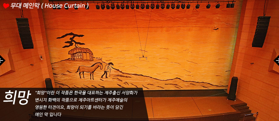 무대 메인막(House Curtain), 희망:희망이란 이 작품은 한국을 대표하는 제주출신 서양화가 변시지 화백의 작품으로 제주아트센터가 제주예술의 영원한 터전이요, 희망이 되기를 바라는 뜻이 담긴 메인 막 입니다