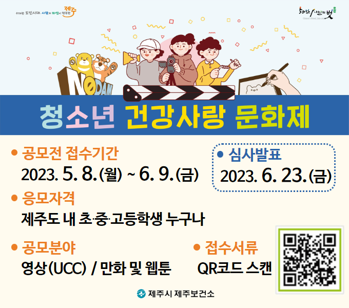 - 공 모 명: 2023년 제주보건소 청소년 건강사랑 문화제 공모전
    - 대    상: 제주도내 초, 중, 고등학생 누구나
    - 공모주제: 금연, 비만예방을 위해 우리가 해야할 일 등
    - 공모분야: 영상(UCC), 만화 및 웹툰
    - 접수기간: 2023. 5. 8.(월) ~ 6. 9.(금)
    - 문 의 처: 제주시 제주보건소 건강증진과 건강증진팀(☎728-4034, 8463)