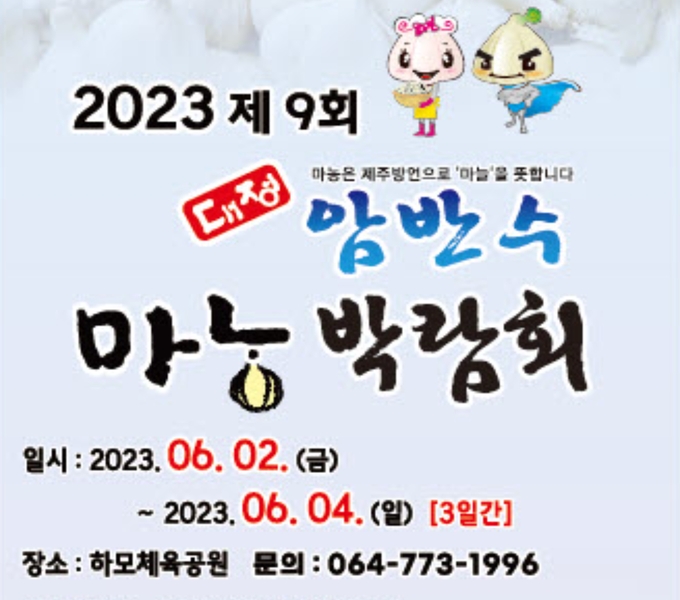 2023년 제9회 대정암반수 마농박람회
＊마농은 제주방언으로 '마늘'을 뜻합니다.
- 일시 : 2023. 06. 02.(금) ~ 06. 04.(일) (3일간)
- 장소 : 서귀포시 대정읍 하모체육공원 일원
- 문의 : 064-773-1996