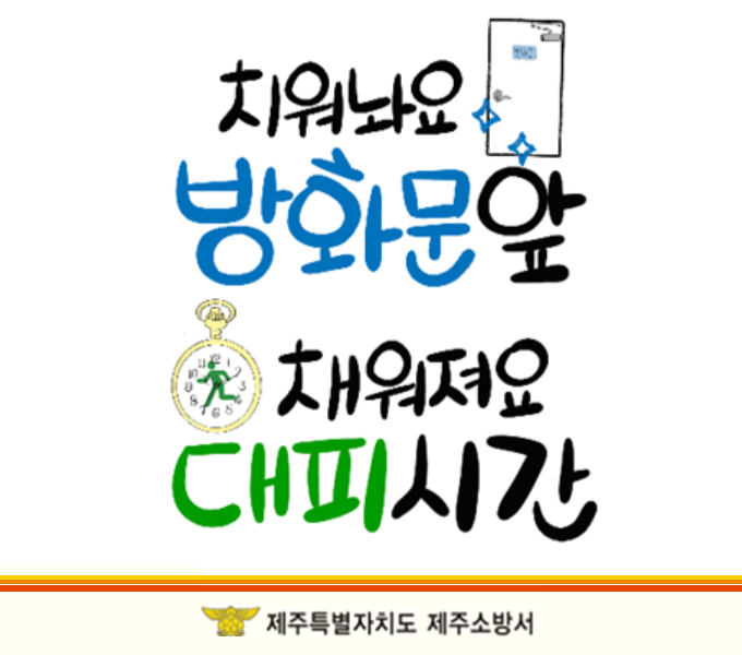 겨울철 기간 화재예방
치워놔요 방화문앞 채워져요 대피시간
제주특별자치도 제주소방서